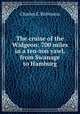 The cruise of the Widgeon: 700 miles in a ten-ton yawl, from Swanage to Hamburg, Charles E. Robinson 