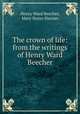 The crown of life: from the writings of Henry Ward Beecher, Henry Ward Beecher, Mary Storrs Haynes 