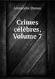 Crimes celebres, Volume 7, Alexandre Dumas 