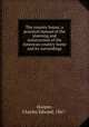 The country house; a practical manual of the planning and construction of the American country home and its surrondings, Hooper, Charles Edward, 1867- 