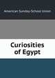 Curiosities of Egypt, American Sunday-School Union 