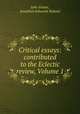Critical essays: contributed to the Eclectic review, Volume 1, John Foster, Jonathan Edwards Ryland 