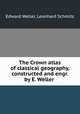The Crown atlas of classical geography, constructed and engr. by E. Weller ., Edward Weller, Leonhard Schmitz 