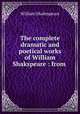 The complete dramatic and poetical works of William Shakspeare : from ., Уильям Шекспир 