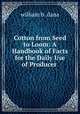 Cotton from Seed to Loom: A Handbook of Facts for the Daily Use of Producer ., william b. dana 