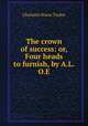 The crown of success: or, Four heads to furnish, by A.L.O.E., Charlotte Maria Tucker 