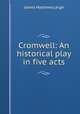 Cromwell: An historical play in five acts, James Mathews Leigh 