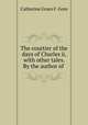 The courtier of the days of Charles ii, with other tales. By the author of ., Catherine Grace F. Gore 