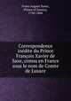 Correspondence inedite du Prince Francois Xavier de Saxe, connu en France sous le nom de Comte de Lusace, Franz August Xaver, Prince of Saxony, 1730-1806 