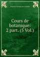 Cours de botanique: 2 part. (5 Vol.), Augustin Pyramus de Candolle 