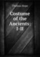 Costume of the Ancients: I-II, Thomas Hope 