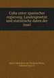 Cuba unter spanischer regierung. Landesgesetze und statistische daten der insel, Spain. Ministerio de Ultramar,Preiss, Edmund Carl, tr 