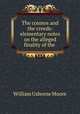 The cosmos and the creeds: elementary notes on the alleged finality of the ., William Usborne Moore 