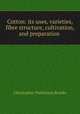 Cotton: its uses, varieties, fibre structure, cultivation, and preparation ., Christopher Parkinson Brooks 