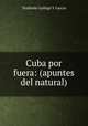 Cuba por fuera: (apuntes del natural), Tesifonte Gallego Y Garcia 