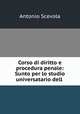 Corso di diritto e procedura penale: Sunto per lo studio universatario dell ., Antonio Scevola 