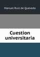 Cuestion universitaria, Manuel Ruiz de Quevedo 