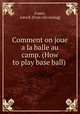 Comment on joue a la balle au camp. (How to play base ball), Foster, John B. [from old catalog] 