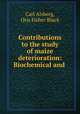 Contributions to the study of maize deterioration: Biochemical and ., Carl Alsberg, Otis Fisher Black 