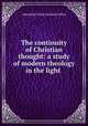 The continuity of Christian thought: a study of modern theology in the light ., Alexander Viets Griswold Allen 