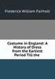 Costume in England: A History of Dress from the Earliest Period Till the ., Frederick William Fairholt 
