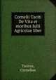 Cornelii Taciti De Vita et moribus Iulii Agricolae liber, Tacitus, Cornelius 