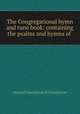 The Congregational hymn and tune book: containing the psalms and hymns of ., General Association of Connecticut 