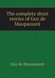 The complete short stories of Guy de Maupassant, Ги де Мопассан 