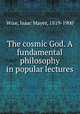 The cosmic God. A fundamental philosophy in popular lectures, Wise, Isaac Mayer, 1819-1900 