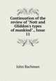Continuation of the review of "Nott and Gliddon`s types of mankind"., Issue 11, John Bachman 