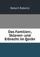 Das Familien-, Sklaven- und Erbrecht im Qoran, Robert Roberts 