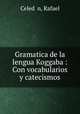 Gramatica de la lengua Koggaba : Con vocabularios y catecismos, Rafael Celed n 