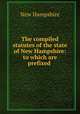 The compiled statutes of the state of New Hampshire: to which are prefixed ., New Hampshire 