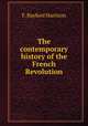The contemporary history of the French Revolution, F. Bayford Harrison 
