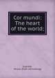 Cor mundi: The heart of the world;, Gigliotti, Nicola. [from old catalog] 