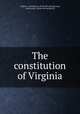 The constitution of Virginia, Virginia. Constitution. [from old catalog],Long, Armistead R., [from old catalog] ed 