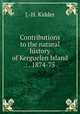 Contributions to the natural history of Kerguelen Island .: . 1874-75 ., J.-H. Kidder 
