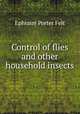 Control of flies and other household insects, Ephraim Porter Felt 