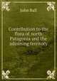 Contribution to the flora of north Patagonia and the adjoining territory, John Ball 