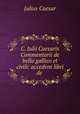 C. Iulii Caesaris Commentarii de bello gallico et civili: accedvnt libri de ., Julius Caesar 