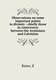 Observations on some important points in divinity : chiefly those in controversy between the Arminians and Calvinists, E. Bates 