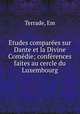 Etudes comparees sur Dante et la Divine Comedie; conferences faites au cercle du Luxembourg, Terrade, Em 