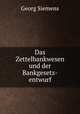 Das Zettelbankwesen und der Bankgesetz-entwurf, Georg Siemens 