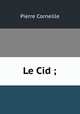 Le Cid ;, Pierre Corneille 