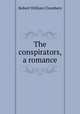 The conspirators, a romance, Robert W. Chambers 
