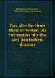 Das alte Berliner theater-wesen bis zur ersten blu?the des deutschen dramas, Brachvogel, Albert Emil, 1824-1878. [from old catalog] 