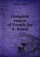 Complete course of French (by A. Sears)., Andre Sears 