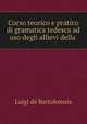 Corso teorico e pratico di gramatica tedesca ad uso degli allievi della ., Luigi de Bartolomeis 