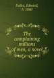 The complaining millions of men, a novel, Fuller, Edward, b. 1860 