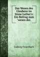 Das Wesen des Glaubens im Sinne Luther`s: Ein Beitrag zum"wesen des ., Л.А. фон Фейербах 